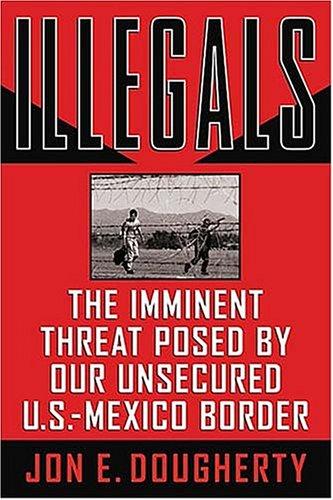 Illegals: The Imminent Threat Posed By Our Unsecured U.S.-Mexico Border