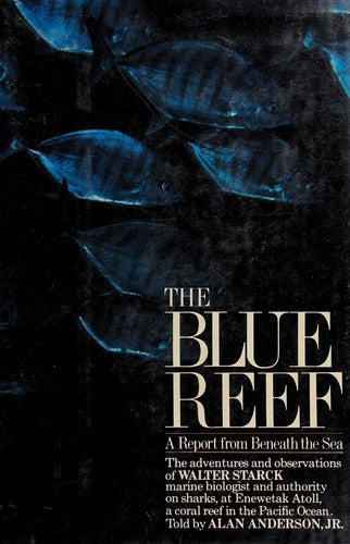 The Blue Reef: A Report From Beneath The Sea: The Adventures And Observations Of Walter Starck, Marine Biologist And Authority On Sharks, At Enewetak Atoll, A Coral Reef In The South Pacific Ocean