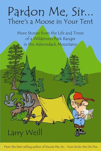 Pardon Me, Sir-- There's A Moose In Your Tent: more stories of the life of a wilderness park ranger in the Adirondack Mountains