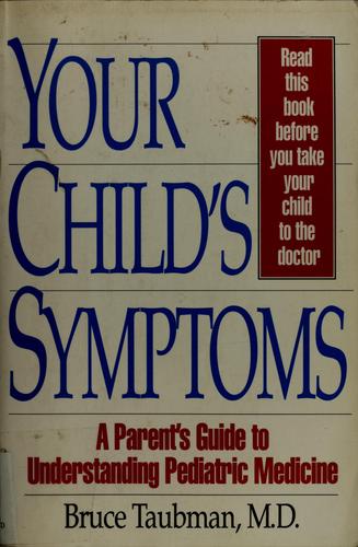 Your Child's Symptoms: A Parent's Guide to Understanding Pediatric Medicine