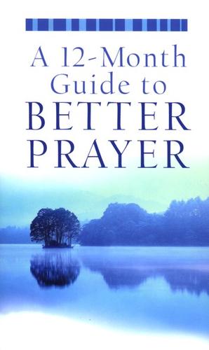 A 12-Month Guide To Better Prayer.