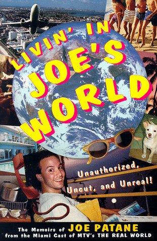 Livin' In Joe's World: Unauthorized, Uncut, And Unreal: The Memoirs Of Joe Patane From The Miami Cast Of Mtv's The Real World