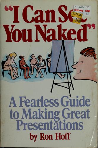 I Can See You Naked: A Fearless Guide To Making Great Presentations