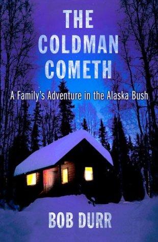 The Coldman Cometh: a family's adventure in the Alaska Bush