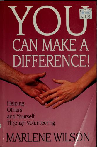 You Can Make A Difference: Helping Others And Yourself Through Volunteering: helping others and yourself through volunteering