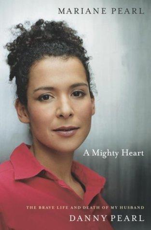 A Mighty Heart: the brave life and death of my husband, Danny Pearl