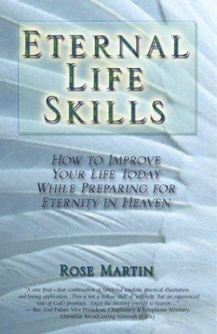 Eternal Life Skills: How to Improve Your Life Today, While Preparing for Eternity in Heaven
