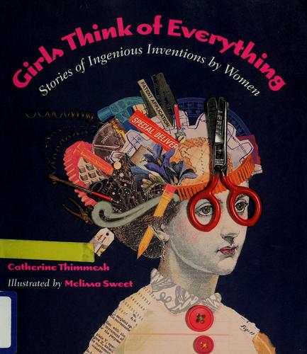 Girls Think Of Everything: Stories Of Ingenious Inventions By Women