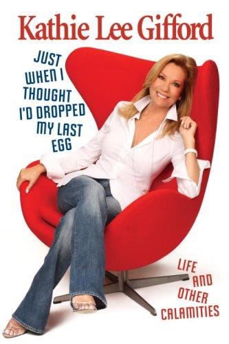 Just When I Thought I'd Dropped My Last Egg: Life And Other Calamities