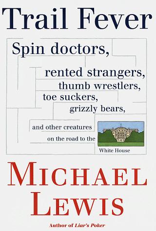 Trail Fever: Spin Doctors, Rented Strangers, Thumb Wrestlers, Toe Suckers, Grizzly Bears, And Other Creatures On The Road To The White H