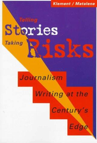 Telling Stories/Taking Risks: Journalism Writing At The Century's Edge: journalism writing at the century's edge