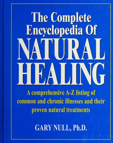 The Complete Encyclopedia Of Natural Healing: A Comprehensive A-Z Listing Of Common And Chronic Illnesses And Their Proven Natural Treatments