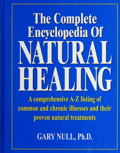 The Complete Encyclopedia Of Natural Healing: A Comprehensive A-Z Listing Of Common And Chronic Illnesses And Their Proven Natural Treatments