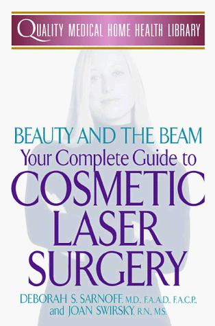 Beauty And The Beam: Your Complete Guide To Cosmetic Laser Surgery (Quality Medical Home Health Library)