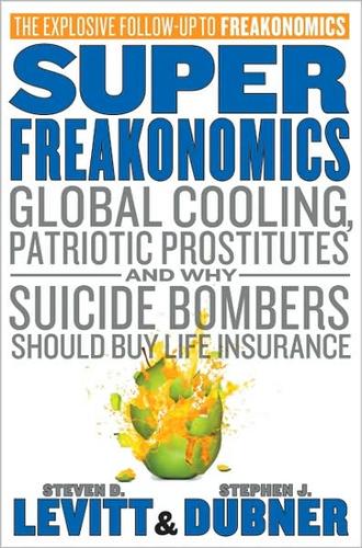 Superfreakonomics: Global Cooling, Patriotic Prostitutes, And Why Suicide Bombers Should Buy Life Insurance: global cooling, patriotic prostitutes, and why suicide bombers should buy life insurance