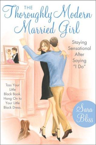 The Thoroughly Modern Married Girl: Staying Sensational After Saying 'I Do'