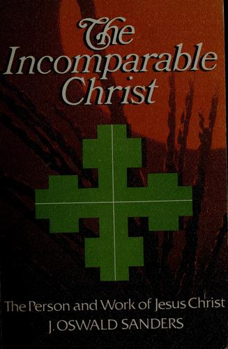 The Incomparable Christ: the person and work of Jesus Christ