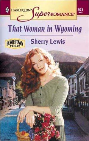 That Woman In Wyoming: Hometown U.S.A. (Harlequin Superromance No. 974)