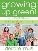 Growing Up Green: Baby And Child Care: Volume 2 In The Bestselling Green This! Series (Green This!)