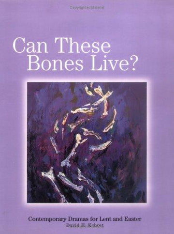 Can These Bones Live?: Contemporary Dramas for Lent and Easter