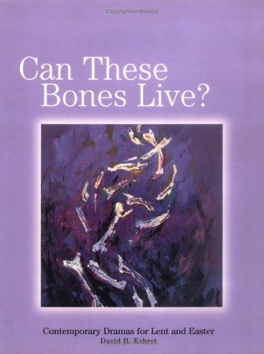 Can These Bones Live?: Contemporary Dramas for Lent and Easter