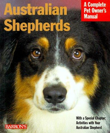 Australian Shepherds: everything about purchase, care, nutrition, behavior, and training