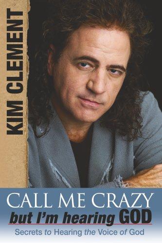 Call Me Crazy, But I'm Hearing God's Voice: Secrets To Hearing The Voice Of God