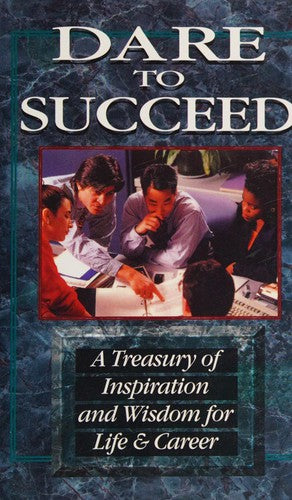 Dare To Succeed - A Treasury Of Inspiration And Wisdom For Life And Career