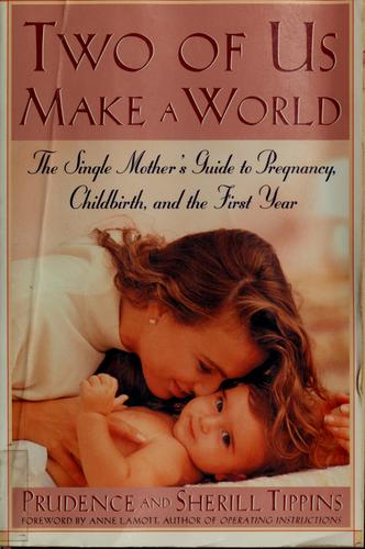 Two Of Us Make A World: the single mother's guide to pregnancy, childbirth, and the first year