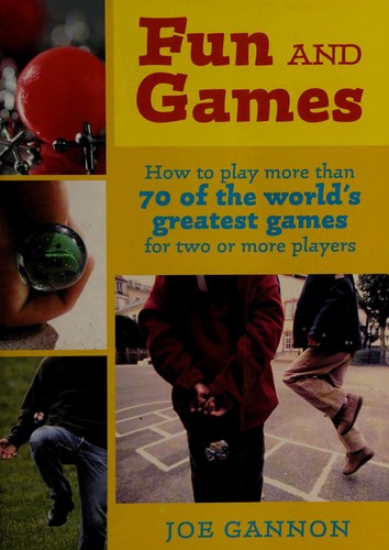 Fun And Games: How To Play More Than 70 Of The World's Greatest Games For Two Or More Players: how to play more than 70 of the world's greatest games for two or more players