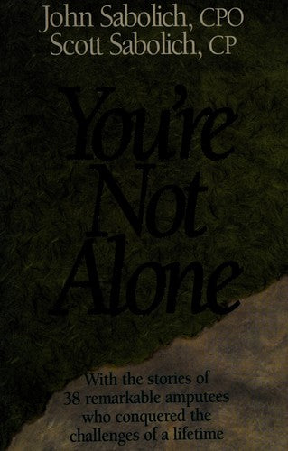 You're Not Alone: with the stories of remarkable amputees who conquereed the challenges of a lifetime