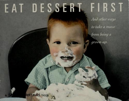 Eat Dessert First (And Other Ways To Take A Recess From Being A Grown-Up)