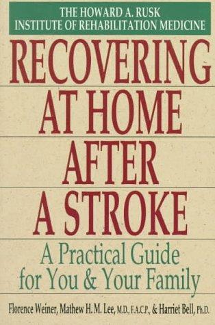 Howard A. Rusk Institute of Rehabilitation Medicine: Recovering At Home After A Stroke: a practical guide for you & your family