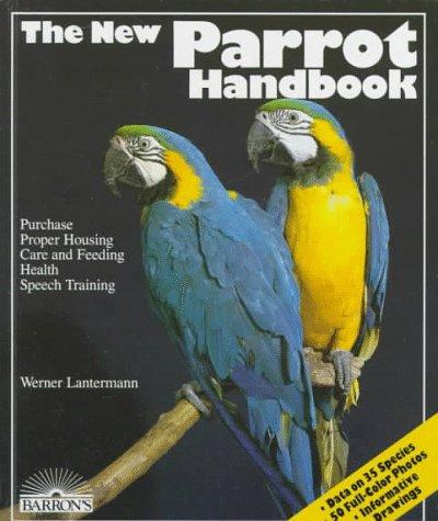 The New Parrot Handbook: everything about purchase, acclimation, care, diet, disease, and behavior of parrots, with a special chapter on raising parrots