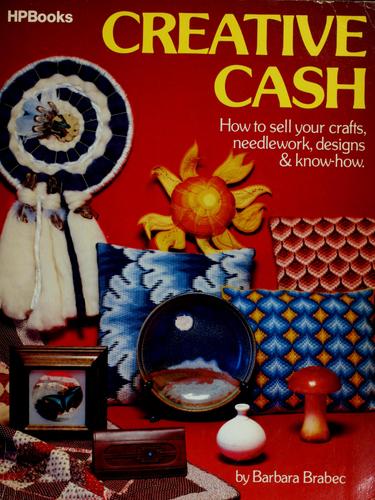 Creative Cash: how to sell your crafts, needlework, designs & know-how