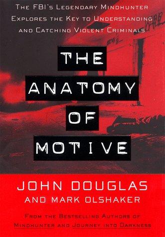 The Anatomy Of Motive: The FBI's Legendary Mindhunter Explores the Key to Understanding and Catching Violent Criminals