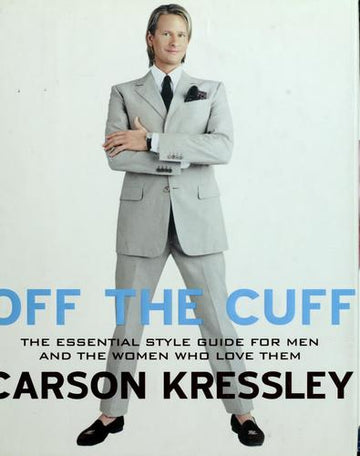 Off The Cuff: The Essential Style Guide For Men--And The Women Who Love Them