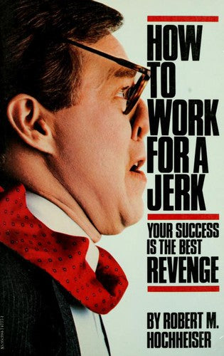 How To Work For A Jerk: Your Success Is The Best Revenge