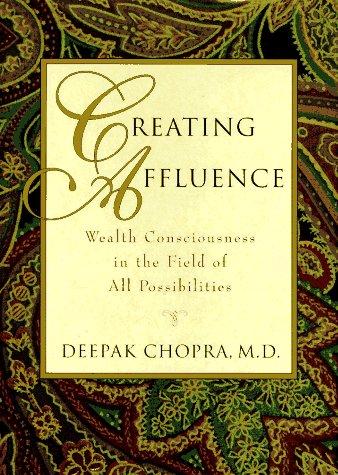 Creating Affluence: Wealth Consciousness In The Field Of All Possibilities (Chopra, Deepak): wealth consciousness in the field of all possibilities