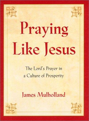 Praying Like Jesus: The Lord's Prayer In A Culture Of Prosperity