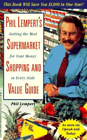 Phil Lempert's Supermarket Shopping And Value Guide: Getting The Most For Your Money In Every Aisle: Getting the Most for Your Money in Every Aisle