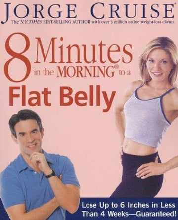 8 Minutes In The Morning To A Flat Belly: Lose Up To 6 Inches In Less Than 4 Weeks--Guaranteed!: lose up to 6 inches in less than 4 weeks--guaranteed!