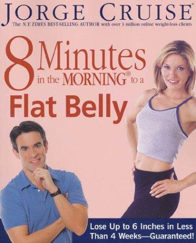 8 Minutes In The Morning To A Flat Belly: Lose Up To 6 Inches In Less Than 4 Weeks--Guaranteed!: lose up to 6 inches in less than 4 weeks--guaranteed!