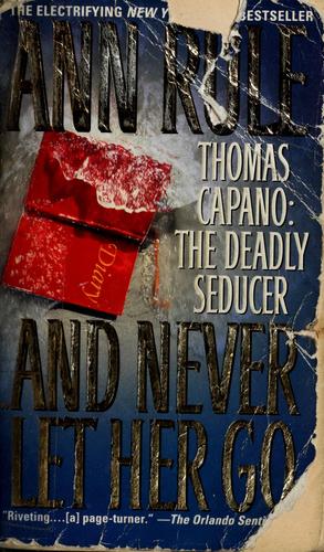 And Never Let Her Go: Thomas Capano: The Deadly Seducer: Thomas Capano: The Deadly Seducer