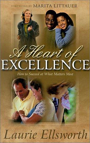 A Heart Of Excellence: How To Succeed At What Matters Physically, Emotionally, Relationally And Spiritually