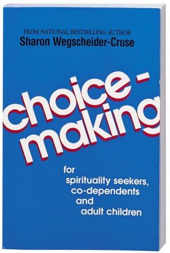 Choicemaking: For Spirituality Seekers, Co-Dependents And Adult Children