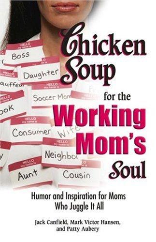 Chicken Soup For The Working Moms Soul: Humor And Inspiration For Moms Who Juggle It All (Chicken Soup For The Soul)