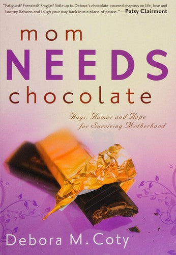 Mom Needs Chocolate: Hugs, Humor And Hope For Surviving Motherhood