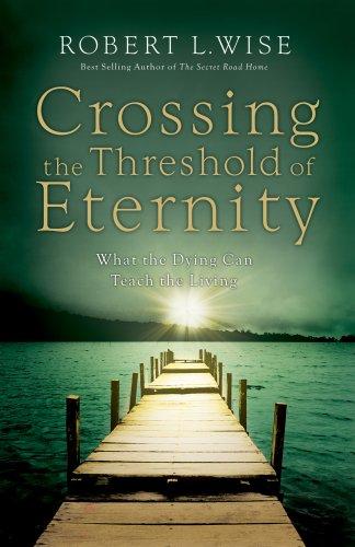Crossing The Threshold Of Eternity: What The Dying Can Teach The Living