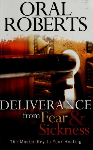 Deliverance From Fear & Sickness: The Master Key To Your Healing